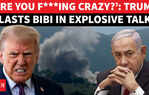 &lsquo;What Are You Doing?&rsquo;: Trump Fumes At Netanyahu As Israel Seizes Lebanon&rsquo;s Beaufort Castle